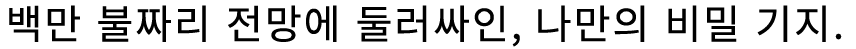 백만 달러의 경치에 둘러싸인, 비밀 기지.
