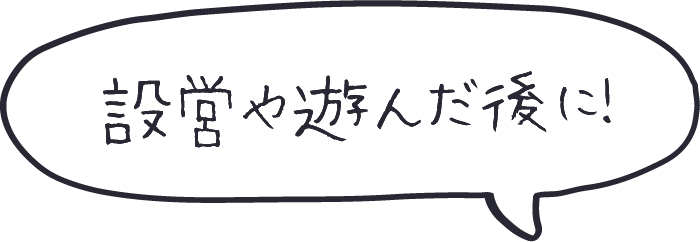 設営や遊んだ後に！